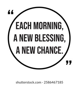 Each morning, a new blessing, a new chance, morning quotes, inspirational design quote, motivational quotes, typography illustration lettering quotes