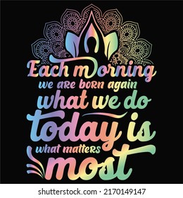 Each morning we are born again what we do today is what matters most Yoga t shirt and mug design vector illustration