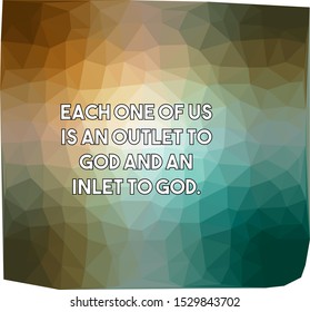 Each one of us is an outlet to God and an inlet to God