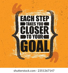 Each Step Takes You Closer To Your Goal.  Inspiring Creative Motivation Quote Template. Vector Typography Banner Design Concept On Grunge Texture Rough Background
