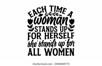 Each time a woman stands up for herself she stands up for all women- Women's Day T Shirt Design, Hand drawn lettering phrase, Isolated on white background, For the design of postcards, cups, card, pos