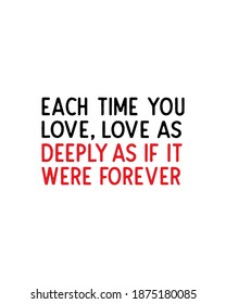 Each time you love, love as deeply as if it were forever.Hand drawn typography poster design. Premium Vector.