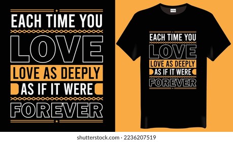 Each time you love love as deeply as if it were forever Typography-Love T-Shirt Design