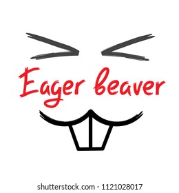 Eager beaver - handwritten funny motivational quote. American slang, urban dictionary, English phraseologism. Print for poster, t-shirt, bag, cups, postcard, flyer, sticker, building logo.