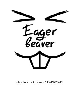 Eager beaver - handwritten funny motivational quote. American slang, urban dictionary, English phraseologism. Print for poster, t-shirt, bag, cups, postcard, flyer, sticker, building logo.