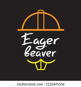 Eager beaver - handwritten funny motivational quote. American slang, urban dictionary, English phraseologism. Print for poster, t-shirt, bag, cups, postcard, flyer, sticker, building logo.