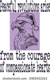 eagle and Santa hat (Peaceful revolutions arise from the courage of compassionate hearts) art for print on demand (t shirt design).
