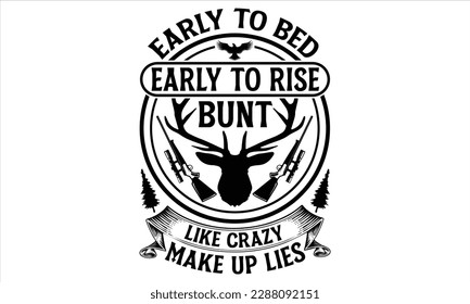 Early To Bed Early To Rise Bunt Like Crazy Make Up Lies - Hunting T Shirt Design, Hand drawn lettering and calligraphy, Cutting Cricut and Silhouette, svg file, poster, banner, flyer and mug.