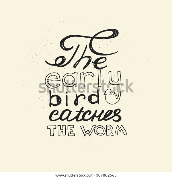 The early bird catches the worm. Hand drawn\
inspirational and motivating phrase,  quote. Vector isolated\
typography design element for greeting cards, posters and print\
invitations and T-shirt.