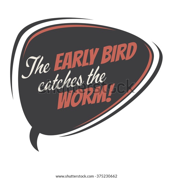 the\
early bird catches the worm retro speech\
balloon