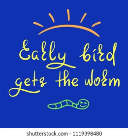 Early bird gets the worm - handwritten funny motivational quote. Print for inspiring poster, t-shirt, bag, cups, greeting postcard, flyer, sticker, badge. Simple vector sign