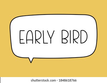 Early bird inscription. Handwritten lettering illustration. Black vector text in speech bubble. Simple outline marker style. Imitation of conversation.
