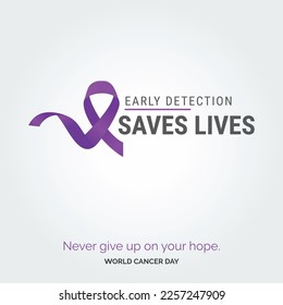 Early Detection Saves Lives Ribbon Typography. Nevery Give up on your hope - World Cancer Day