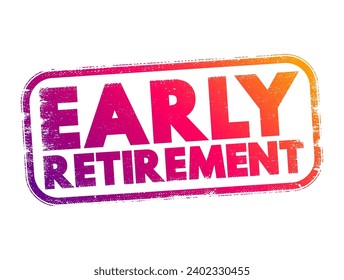 Early Retirement the decision to leave the workforce and stop working for pay at an age younger than the traditional retirement age, text concept stamp