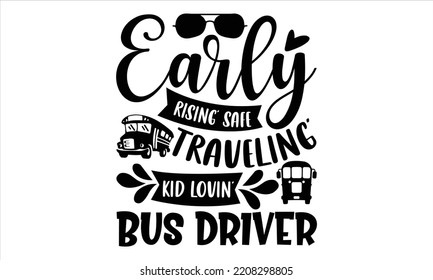 Early Rising’ Safe Traveling’ Kid Lovin’ Bus Driver - Bus Driver T shirt Design, Hand drawn vintage illustration with hand-lettering and decoration elements, Cut Files for Cricut Svg, Digital Download