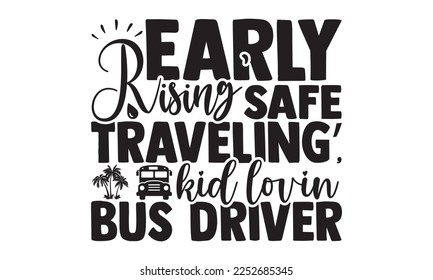 Early Rising’ Safe Traveling’ Kid Lovin’ Bus Driver - Bus Driver T-shirt Design, Handmade calligraphy vector, Hand drawn vintage illustration with hand-lettering and decoration elements, svg for Cutti