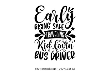 Early rising’ safe traveling’ kid lovin’ bus driver- Bus driver t- shirt design, Hand drawn lettering phrase, Illustration for prints on typography and bags, posters, Vector illustration Template.