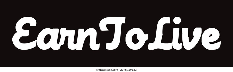 earn to live text on black background.