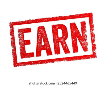 EARN - means to receive money or another form of compensation in return for work, services, or investment, text concept stamp