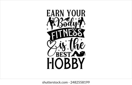  Earn your body Fitness is the best hobby-Exercise t shirts design,Vector typography for posters,file, banner, Files for Cutting  Hand drawn lettering phrase,Cards EPS 10