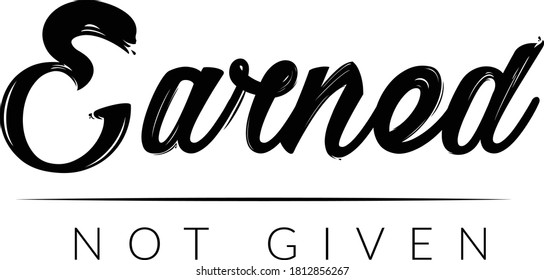 Earned, Not given, Positive Vibes, Motivational Quote of life, Typography for print or use as poster, card, flyer or T Shirt