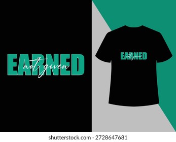 Earned Not Given typography T-shirt expressing achievement through effort, perfect for motivational fashion,motivational t shirt, hustle culture, success quote, work ethic shirt, modern lettering, black tshirt design.