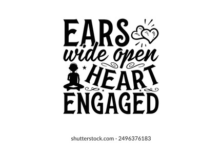 Ears Wide Open Heart Engaged - Listening To Music T-Shirt Design, Illustration For Prints On T-Shirts And Bags, Posters, Cards, Isolated White Background.