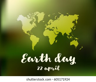 Earth Day. 22 april Earth World day green defocused background with map . Hand drawn lettering. Greeting card, poster, web design. Typography vector illustration