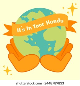 Earth Day. Environment. It's In Your Hands. Hands Holding Globe Earth World. Cute Flat Vector Style with Text Typography Slogan Campaign.