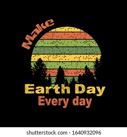 Earth Day every Day, Best for print Design like Clothing, T-shirt, and other.