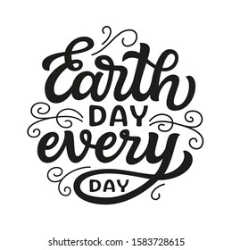 Earth day every day. Hand drawn ecological quote isolated on white background. Vector typography for posters, cards, t shirts, banners, labels