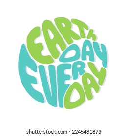 Earth Day Every Day lettering , minimalism,  round hand drawn illustration. Vector illustration