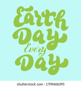 Earth Day every day text. Save the planet lettering font. Environmental holiday typography. Banner, card, sticker.Print for t-shirt, eco bag, mug. Vector eps 10.