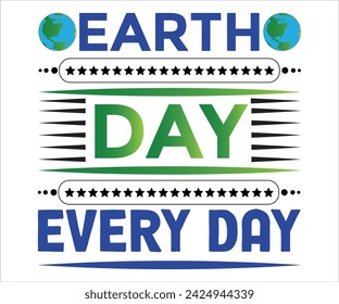 Earth Day Every Day T-shirt, Happy  day svg,Mother Earth T-shirt, Earth Day Sayings, Environmental Quotes, Cut Files For Cricut svg
