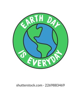 Earth day is everyday badge. Save the planet sticker. World Environment Day symbol.