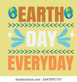 EARTH DAY EVERYDAY - INTERNATIONAL EARTH DAY T-SHIRT DESIGN, EPS File format, size 4000X4000 pixel, Editable file, Printable graphic, 300 DPI (PPI), with background