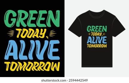 Earth Day, Green Today, Alive Tomorrow, T-shirt Print Design, Typographic Vector