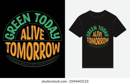 Earth Day, Green Today, Alive Tomorrow, T-shirt Print Design, Typographic Vector
