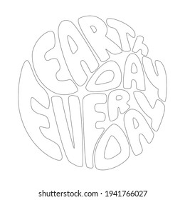 Earth Day inscription every day, hand lettering, doodling, round shape, text sketch of the planet, isolated on white background.