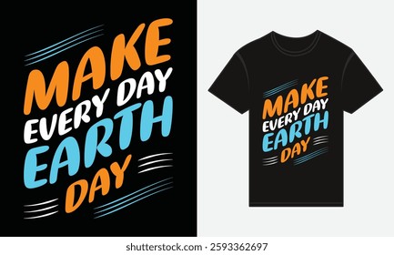 Earth Day, Make Every Day Earth Day, T-shirt Print Design Vector