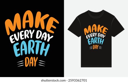 Earth Day, Make Every Day Earth Day, T-shirt Print Design Vector