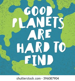 Earth day quotes inspirational. "Good planets are hard to find". Paper Cut Letters. 