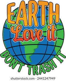 earth day t shirt. Earth Love It Dont Trash It