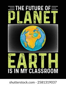 Earth Day T-shirt Design The Future Of Planet Earth Is In My Classroom