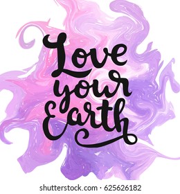 Earth day. Vector illustration, hand drawn lettering quote, typography for greeting card, poster on marbling background