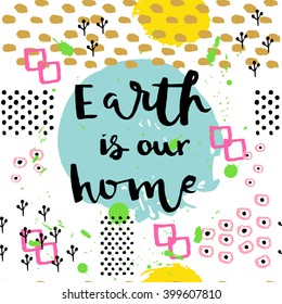 Earth Day. Vector illustration in memphis pop style. Hand drawn lettering quote Earth is our home. For greeting card, poster, web design. 