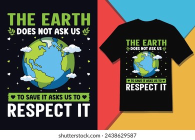 La Tierra No Nos Pide Que La Salvemos Nos Pide Que La Respetemos, Diseño De Camisetas Del Día Mundial De La Tierra Y Gráfico Vectorial.