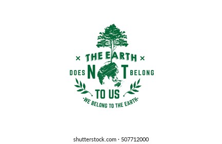 The Earth does not belong to us: we belong to the Earth. earth quote
