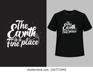 The Earth Is A Fine Place . Happy Earth Day - Planet earth print graphic design template. Earth day environmental protection. Vector and Illustration Elements for a Printable Products.