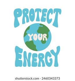 Earth globe and phrase protect your energy. Flat vector illustration in retro hippie style. Groovy lettering quote and planet earth